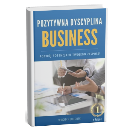 Pozytywna Dyscyplina w Biznesie Wojciech Jabłoński E-book